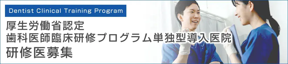 厚生労働省認定 歯科医師臨床研修プログラム単独型導入医院 研修医募集